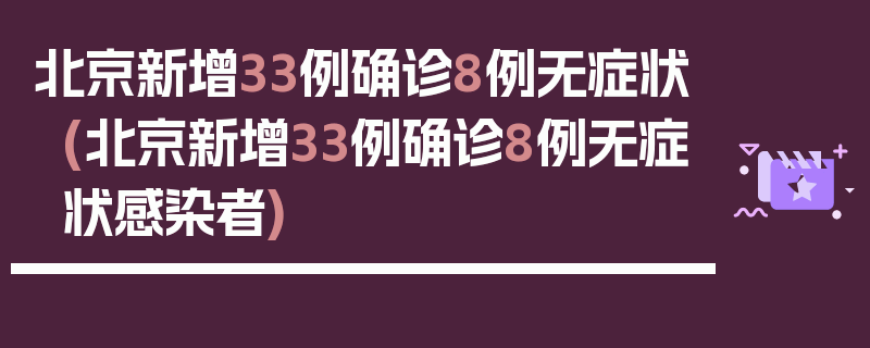 北京新增33例确诊8例无症状(北京新增33例确诊8例无症状感染者)