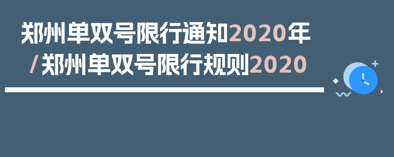郑州单双号限行通知2020年/郑州单双号限行规则2020