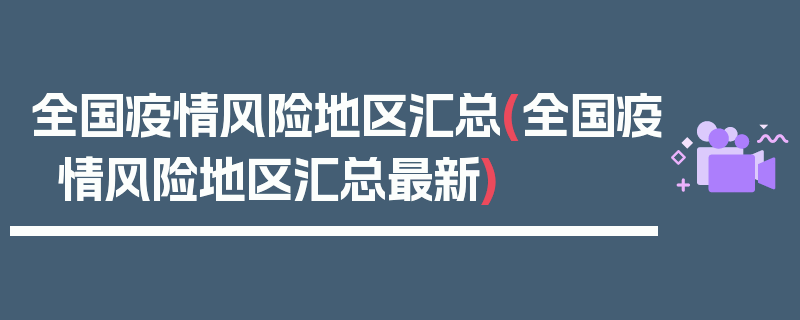 全国疫情风险地区汇总(全国疫情风险地区汇总最新)