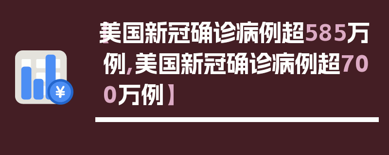 【美国新冠确诊病例超585万例,美国新冠确诊病例超700万例】