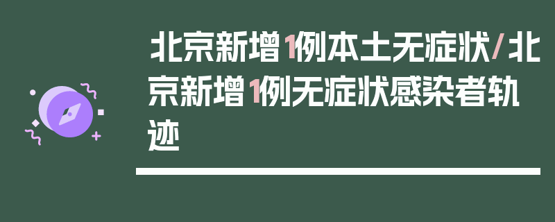 北京新增1例本土无症状/北京新增1例无症状感染者轨迹