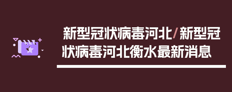 新型冠状病毒河北/新型冠状病毒河北衡水最新消息