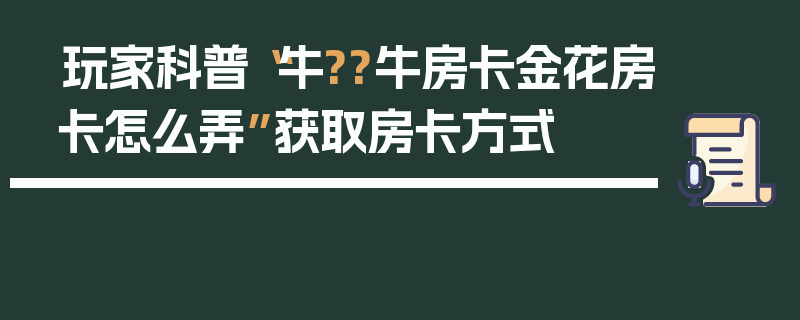 玩家科普“牛??牛房卡金花房卡怎么弄”获取房卡方式