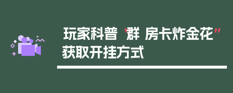 玩家科普“群 房卡炸金花”获取开挂方式
