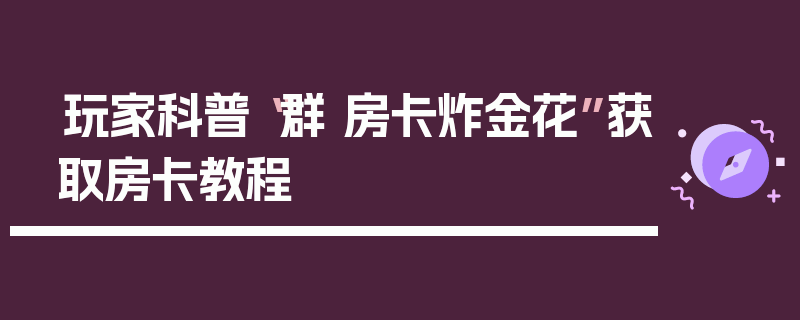 玩家科普“群 房卡炸金花”获取房卡教程