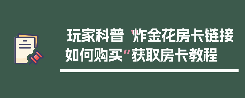 玩家科普“炸金花房卡链接如何购买”获取房卡教程