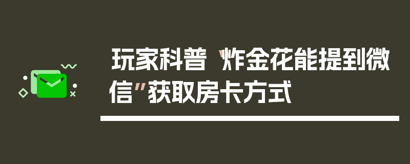 玩家科普“炸金花能提到微信”获取房卡方式