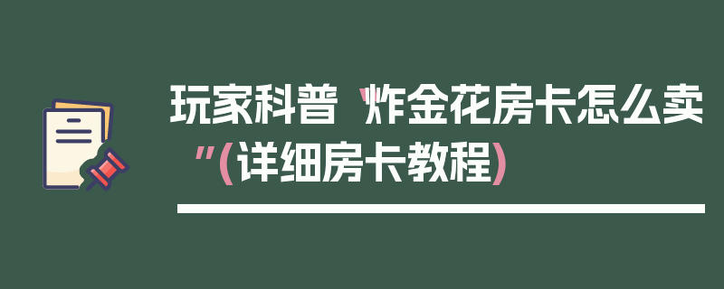 玩家科普“炸金花房卡怎么卖”(详细房卡教程)
