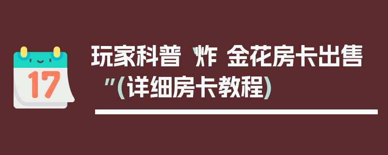 玩家科普“炸 金花房卡出售”(详细房卡教程)