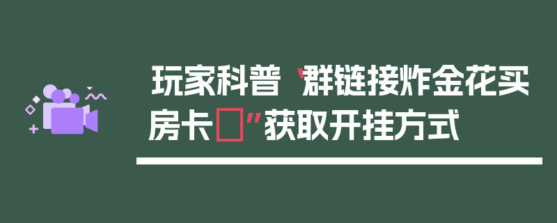 玩家科普“群链接炸金花买房卡	”获取开挂方式