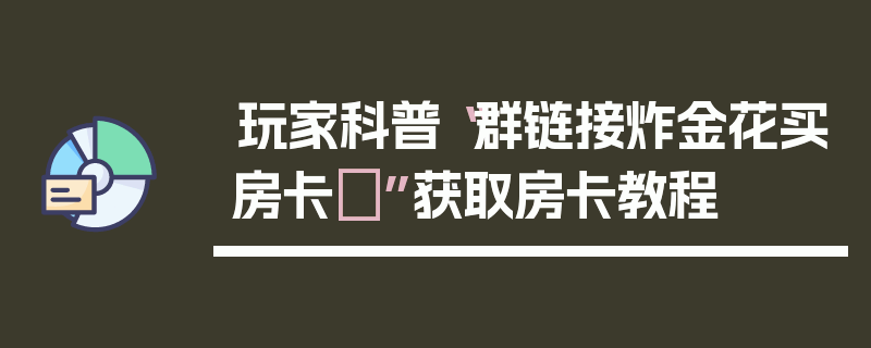 玩家科普“群链接炸金花买房卡	”获取房卡教程