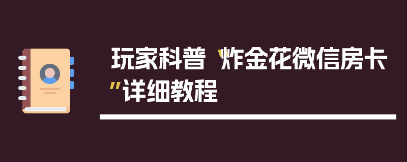 玩家科普“炸金花微信房卡”详细教程