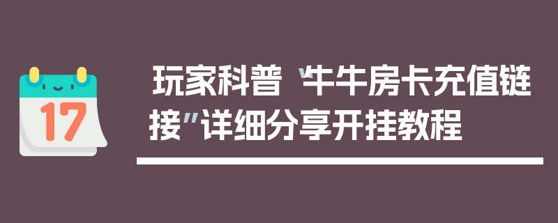 玩家科普“牛牛房卡充值链接”详细分享开挂教程