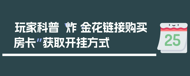 玩家科普“炸·金花链接购买房卡”获取开挂方式