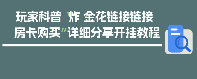 玩家科普“炸·金花链接链接房卡购买”详细分享开挂教程