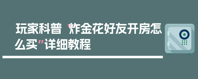 玩家科普“炸金花好友开房怎么买”详细教程