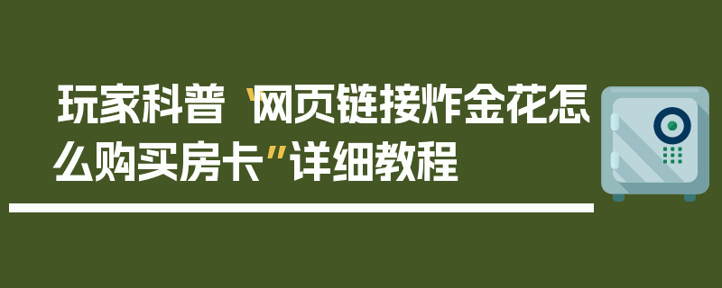 玩家科普“网页链接炸金花怎么购买房卡”详细教程