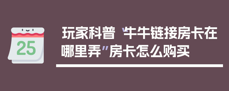 玩家科普“牛牛链接房卡在哪里弄”房卡怎么购买