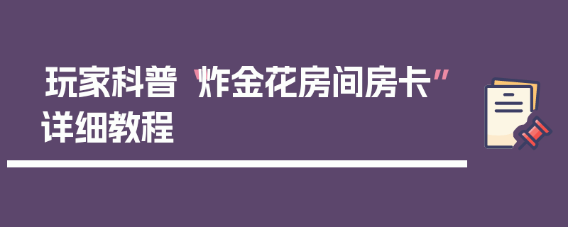玩家科普“炸金花房间房卡”详细教程