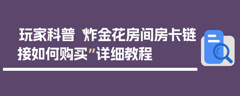 玩家科普“炸金花房间房卡链接如何购买”详细教程