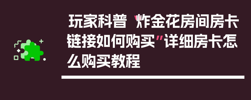 玩家科普“炸金花房间房卡链接如何购买”详细房卡怎么购买教程