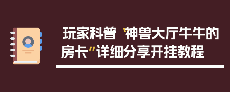 玩家科普“神兽大厅牛牛的房卡”详细分享开挂教程