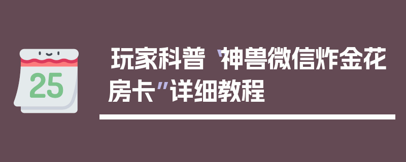 玩家科普“神兽微信炸金花房卡”详细教程