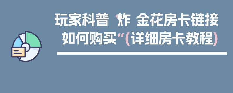 玩家科普“炸 金花房卡链接如何购买”(详细房卡教程)