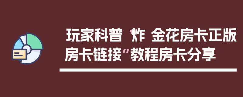 玩家科普“炸 金花房卡正版房卡链接”教程房卡分享