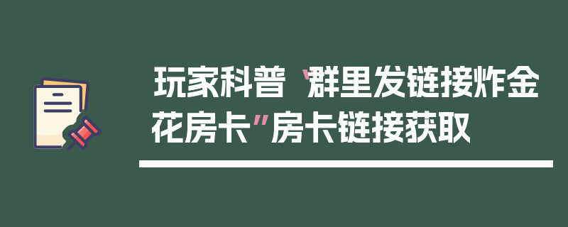 玩家科普“群里发链接炸金花房卡”房卡链接获取