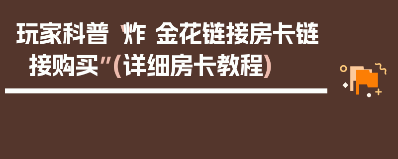 玩家科普“炸 金花链接房卡链接购买”(详细房卡教程)