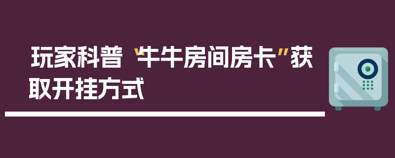 玩家科普“牛牛房间房卡”获取开挂方式