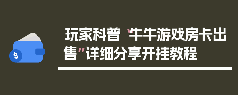 玩家科普“牛牛游戏房卡出售”详细分享开挂教程