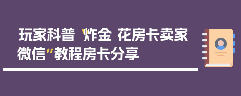 玩家科普“炸金 花房卡卖家微信”教程房卡分享