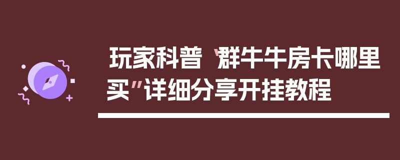 玩家科普“群牛牛房卡哪里买”详细分享开挂教程