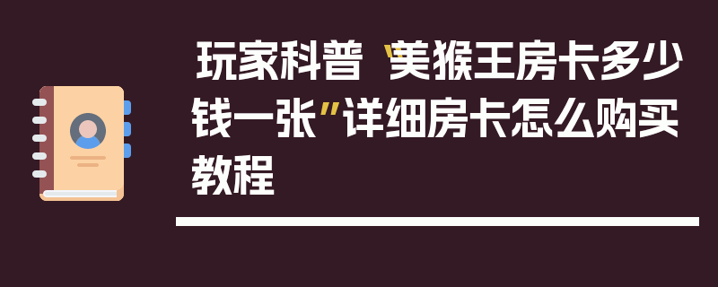 玩家科普“美猴王房卡多少钱一张”详细房卡怎么购买教程