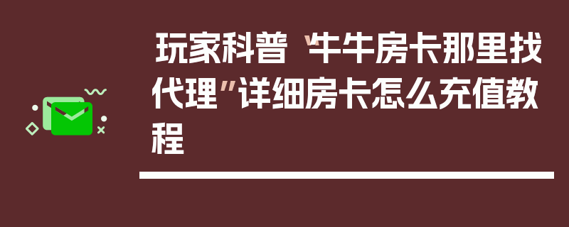 玩家科普“牛牛房卡那里找代理”详细房卡怎么充值教程