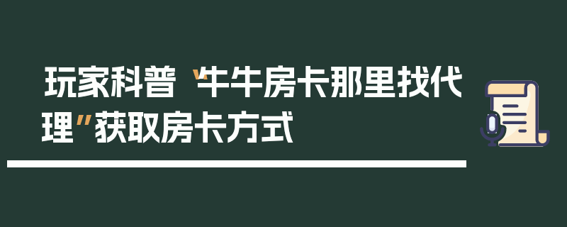 玩家科普“牛牛房卡那里找代理”获取房卡方式