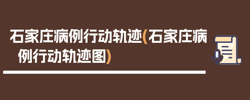 石家庄病例行动轨迹(石家庄病例行动轨迹图)