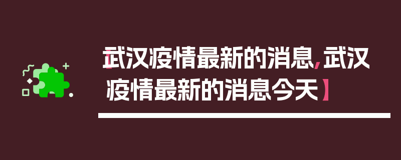 【武汉疫情最新的消息,武汉疫情最新的消息今天】