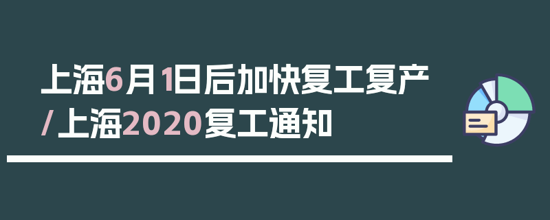 上海6月1日后加快复工复产/上海2020复工通知