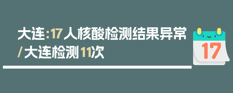 大连:17人核酸检测结果异常/大连检测11次