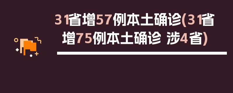 31省增57例本土确诊(31省增75例本土确诊 涉4省)