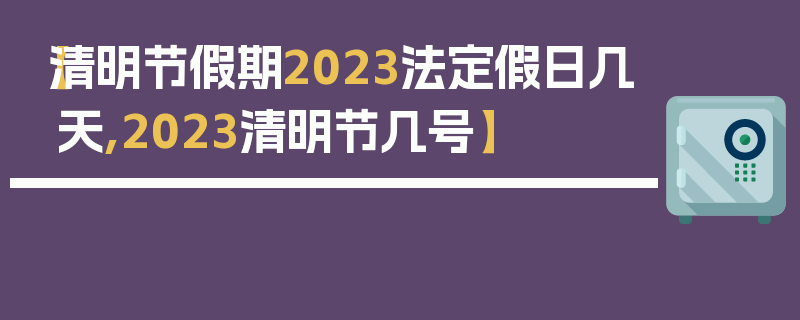 【清明节假期2023法定假日几天,2023清明节几号】