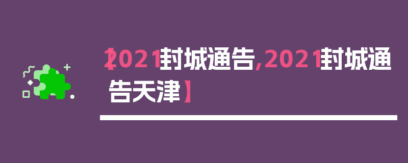 【2021封城通告,2021封城通告天津】