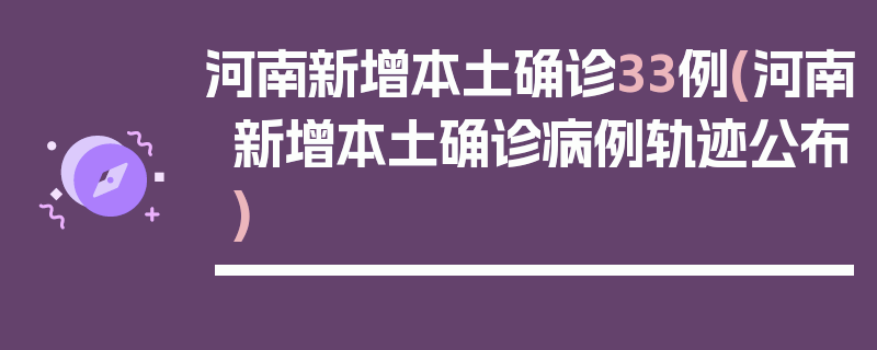 河南新增本土确诊33例(河南新增本土确诊病例轨迹公布)