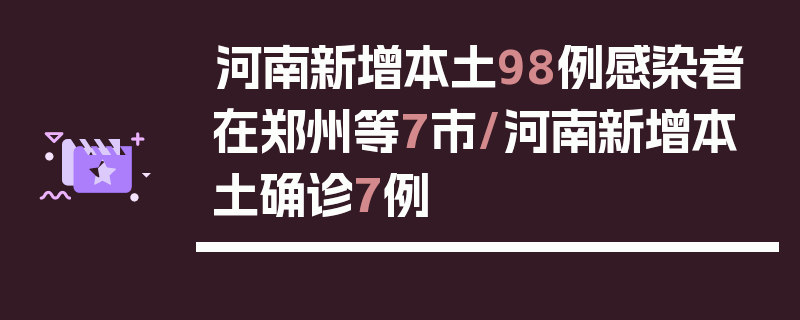 河南新增本土98例感染者在郑州等7市/河南新增本土确诊7例