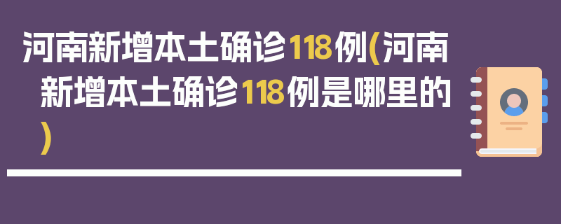 河南新增本土确诊118例(河南新增本土确诊118例是哪里的)