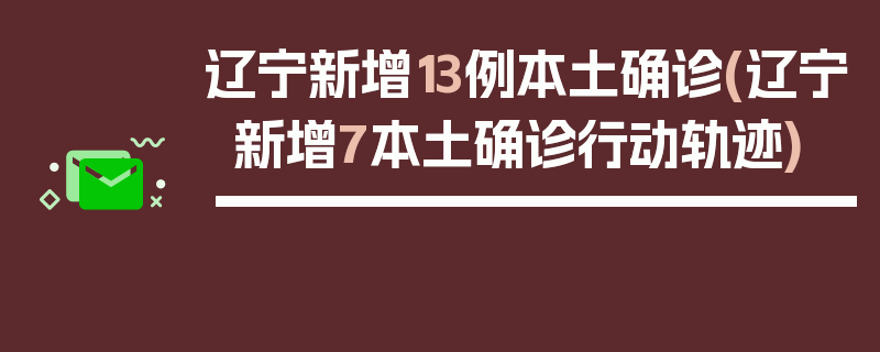 辽宁新增13例本土确诊(辽宁新增7本土确诊行动轨迹)