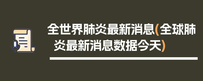 全世界肺炎最新消息(全球肺炎最新消息数据今天)